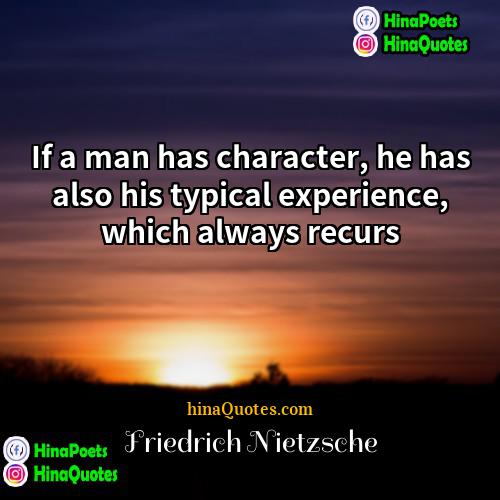 Friedrich Nietzsche Quotes | If a man has character, he has